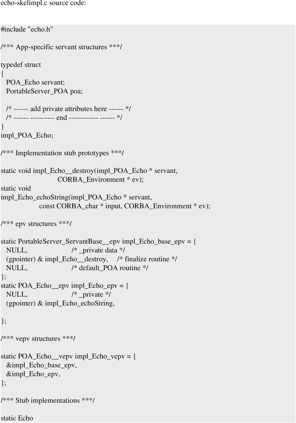 impl_poa_echo; /*** Implementation stub prototypes ** static void impl_echo destroy(impl_poa_echo * servant, CORBA_Environment * ev); static void impl_echo_echostring(impl_poa_echo * servant, const