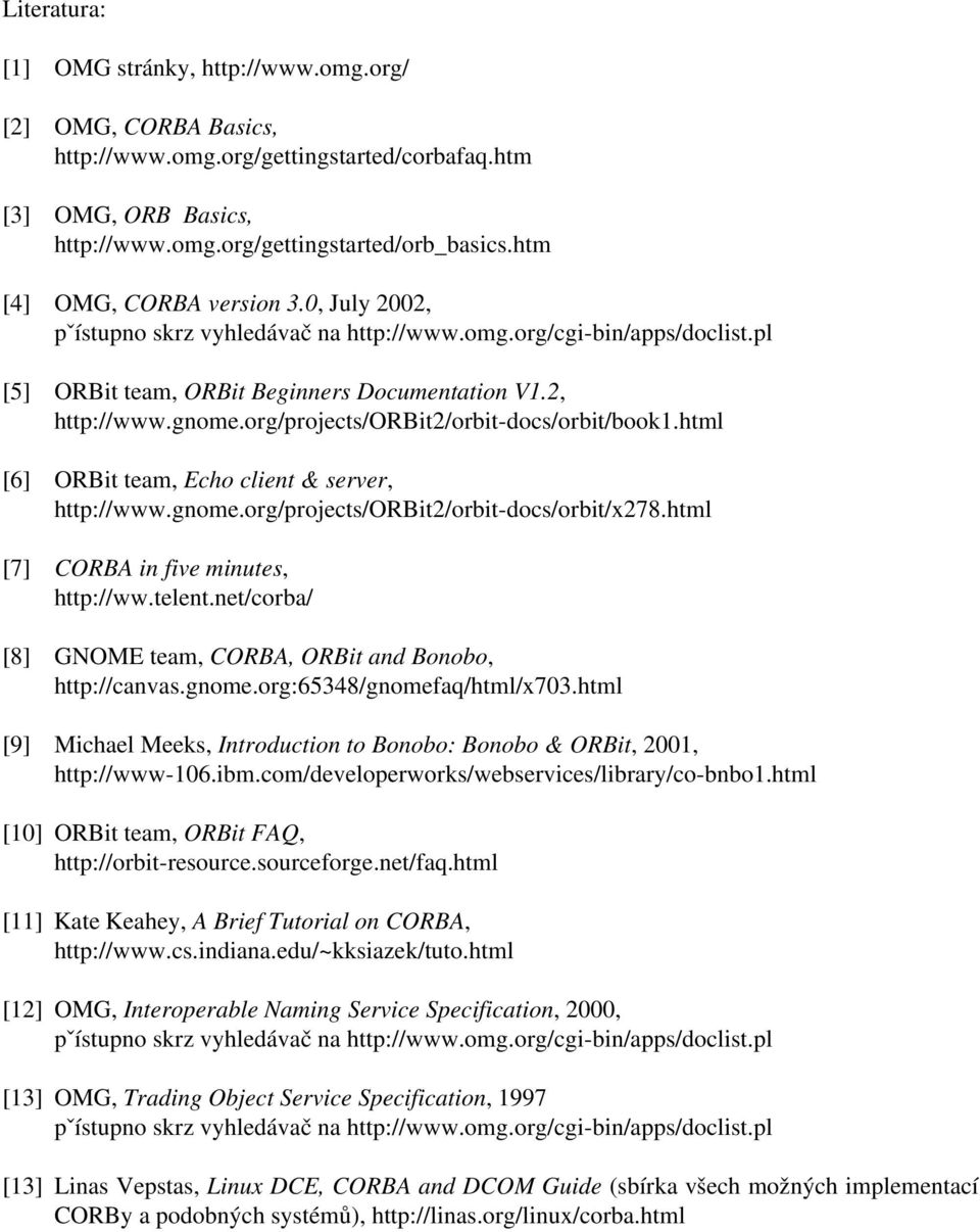 org/projects/orbit2/orbit-docs/orbit/book1.html [6] ORBit team, Echo client & server, http://www.gnome.org/projects/orbit2/orbit-docs/orbit/x278.html [7] CORBA in five minutes, http://ww.telent.
