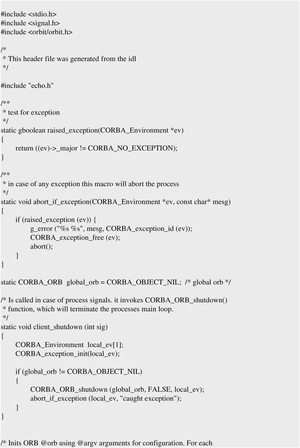 = CORBA_NO_EXCEPTION); /** * in case of any exception this macro will abort the process static void abort_if_exception(corba_environment *ev, const char* mesg) if (raised_exception (ev)) g_error ("%s