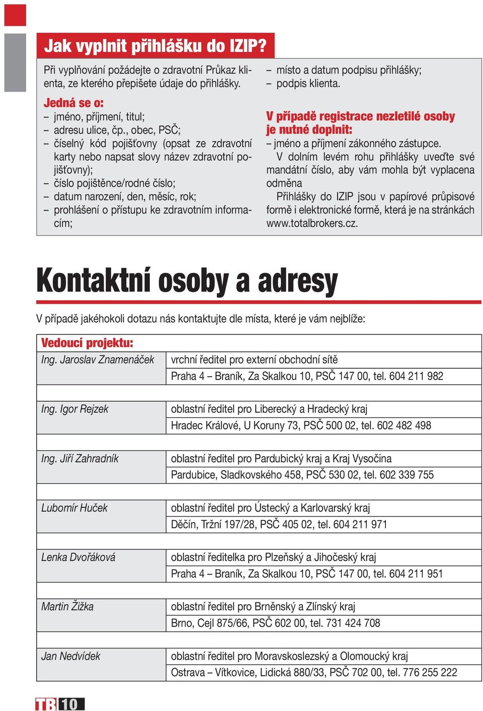 zdravotním informacím; Kontaktní osoby a adresy místo a datum podpisu přihlášky; podpis klienta.