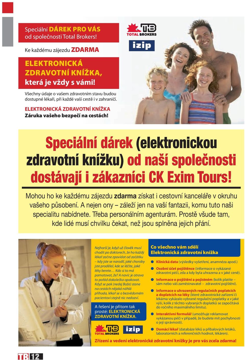 Speciální dárek (elektronickou zdravotní knížku) od naší společnosti dostávají i zákazníci CK Exim Tours! Mohou ho ke každému zájezdu zdarma získat i cestovní kanceláře v okruhu vašeho působení.