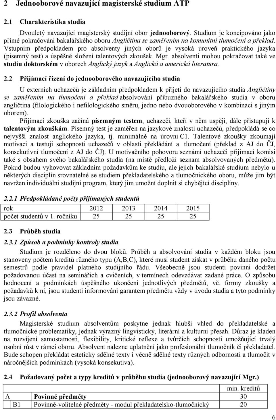 Vstupním p edpokladem pro absolventy jiných obor je vysoká úrove praktického jazyka (písemný test) a úsp šné složení talentových zkoušek. Mgr.