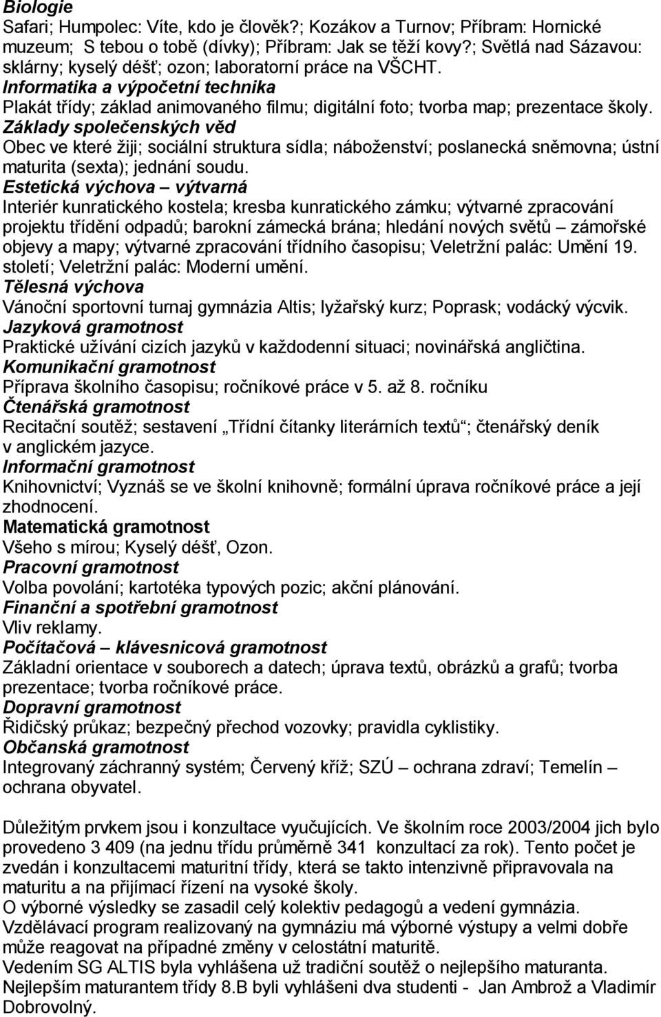 Základy spole enských v d Obec ve které iji; sociální struktura sídla; nábo enství; poslanecká sn movna; ústní maturita (sexta); jednání soudu.