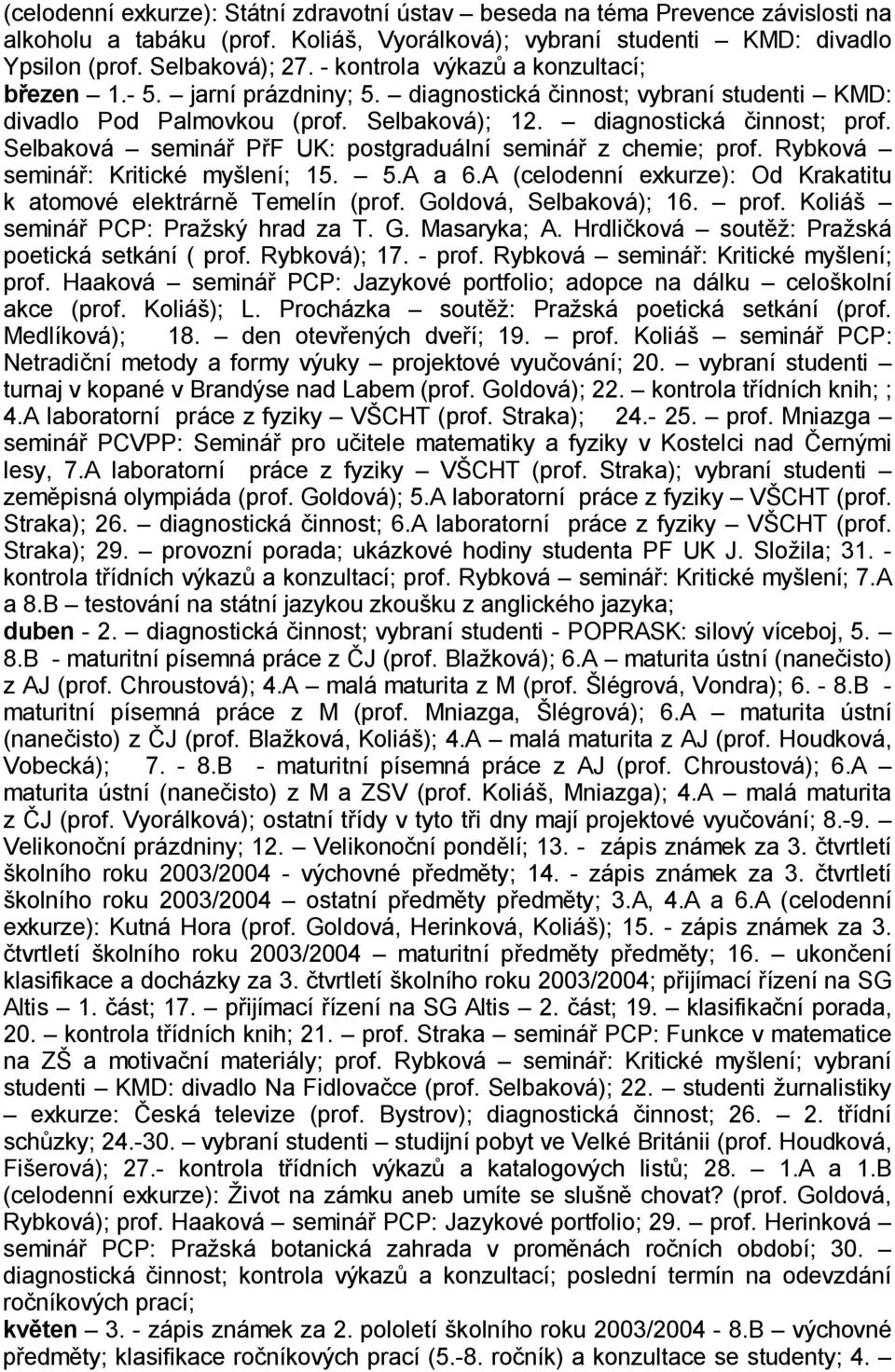 Selbaková seminá P F UK: postgraduální seminá z chemie; prof. Rybková seminá : Kritické my lení; 15. 5.A a 6.A (celodenní exkurze): Od Krakatitu k atomové elektrárn Temelín (prof.