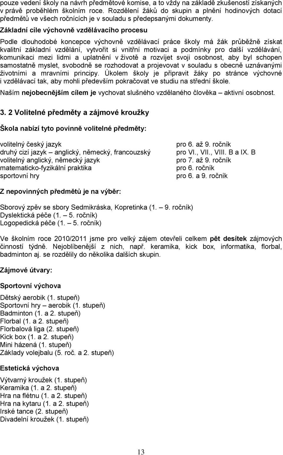 Základní cíle výchovně vzdělávacího procesu Podle dlouhodobé koncepce výchovně vzdělávací práce školy má ţák prŧběţně získat kvalitní základní vzdělání, vytvořit si vnitřní motivaci a podmínky pro