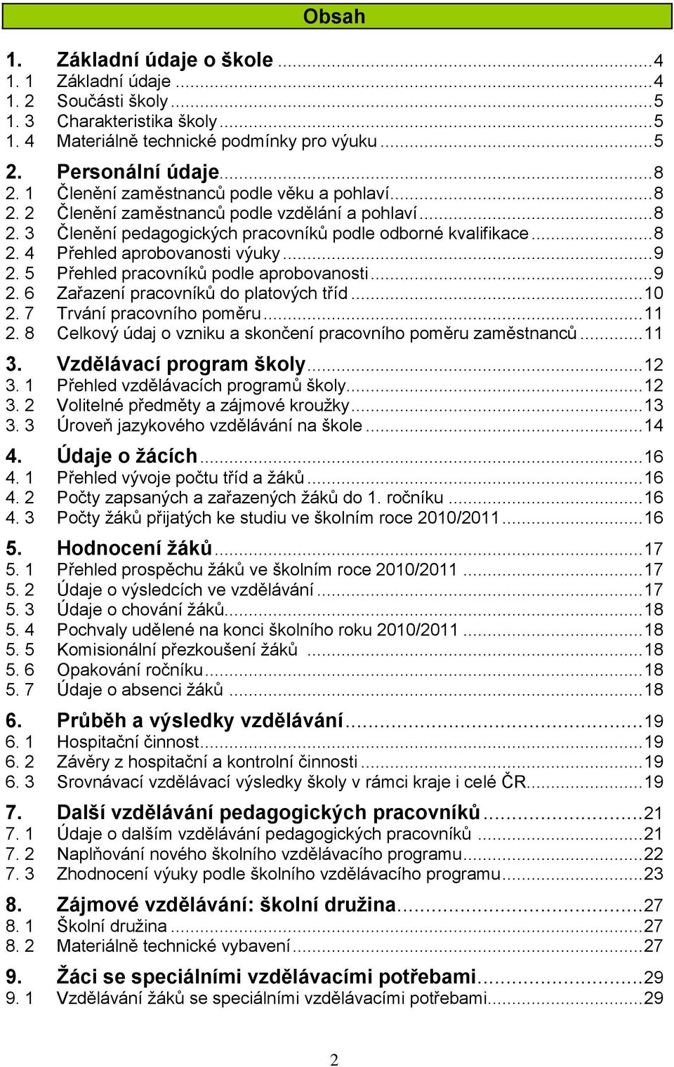 .. 9 2. 5 Přehled pracovníkŧ podle aprobovanosti... 9 2. 6 Zařazení pracovníkŧ do platových tříd... 10 2. 7 Trvání pracovního poměru... 11 2.