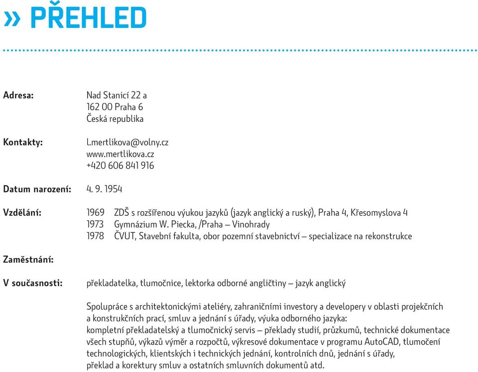 Piecka, /Praha Vinohrady 1978 ČVUT, Stavební fakulta, obor pozemní stavebnictví specializace na rekonstrukce Zaměstnání: V současnosti: překladatelka, tlumočnice, lektorka odborné angličtiny jazyk