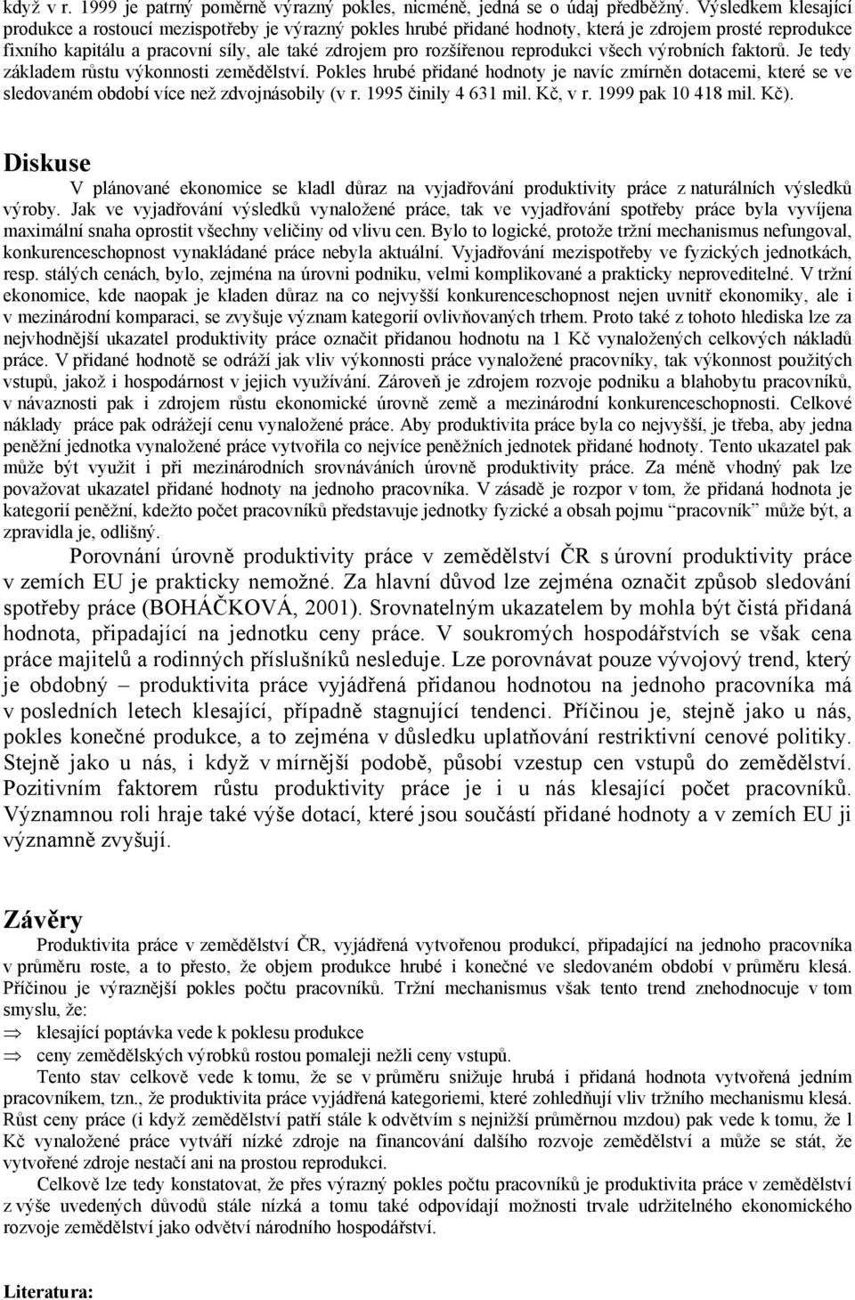 reprodukci všech výrobních faktorů. Je tedy základem růstu výkonnosti zemědělství. Pokles hrubé přidané hodnoty je navíc zmírněn dotacemi, které se ve sledovaném období více než zdvojnásobily (v r.