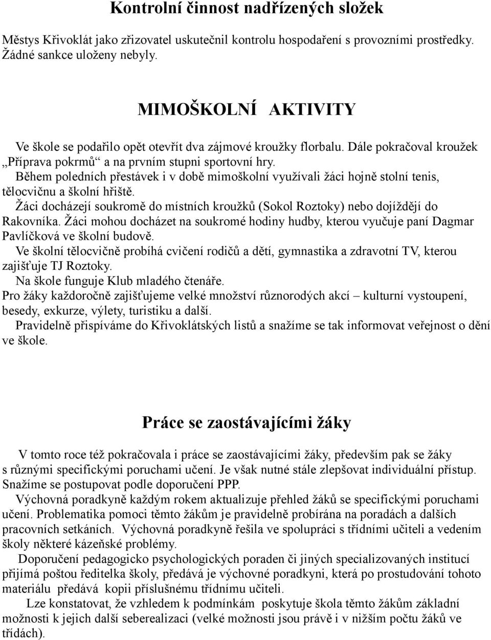 Během poledních přestávek i v době mimoškolní využívali žáci hojně stolní tenis, tělocvičnu a školní hřiště. Žáci docházejí soukromě do místních kroužků (Sokol Roztoky) nebo dojíždějí do Rakovníka.