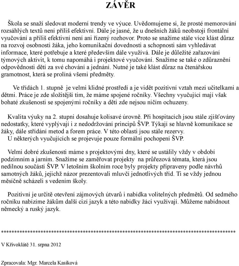 Proto se snažíme stále více klást důraz na rozvoj osobnosti žáka, jeho komunikační dovednosti a schopnosti sám vyhledávat informace, které potřebuje a které především dále využívá.