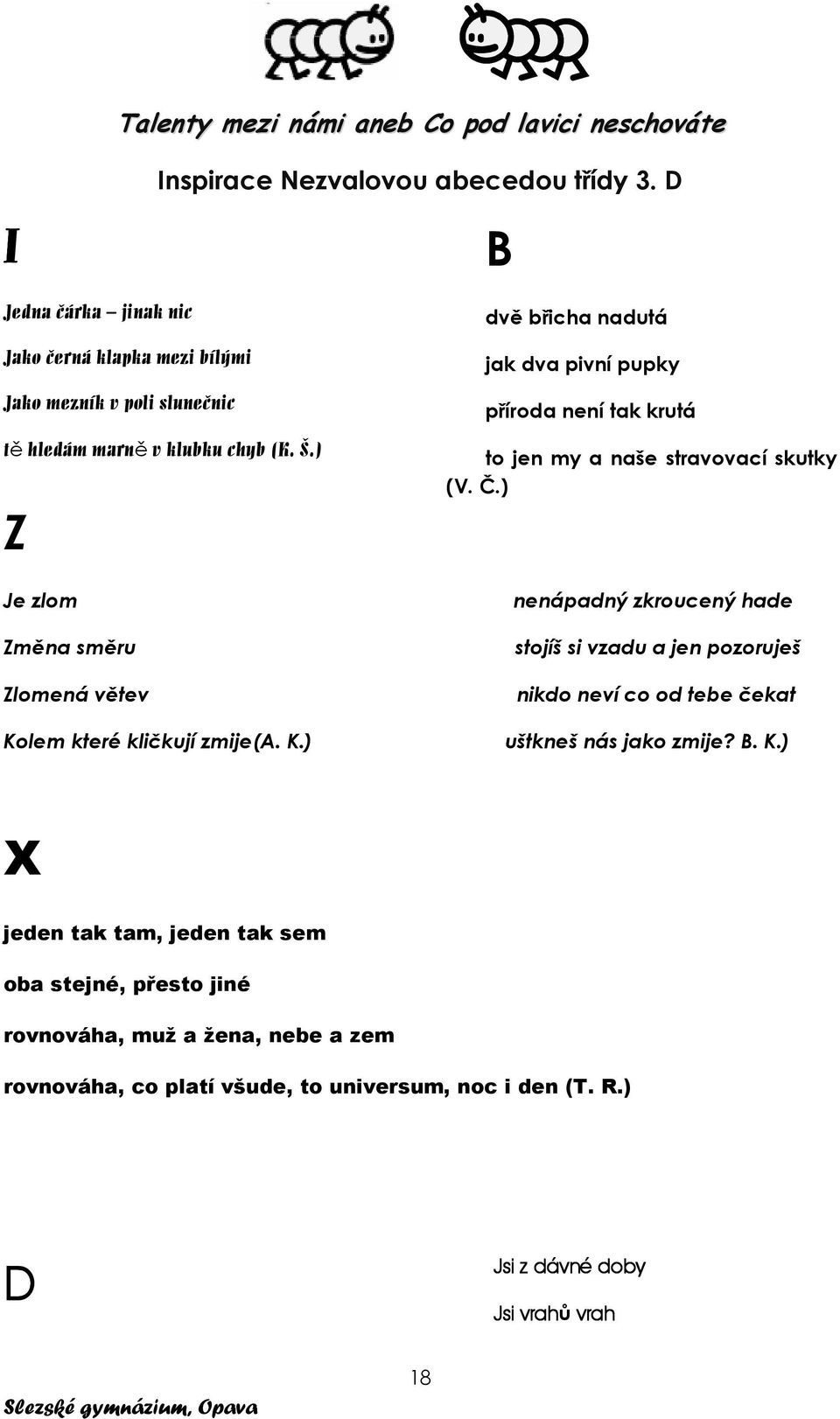 ) Z Je zlom Změna směru Zlomená větev Kolem které kličkují zmije(a. K.) dvě břicha nadutá jak dva pivní pupky příroda není tak krutá to jen my a naše stravovací skutky (V.