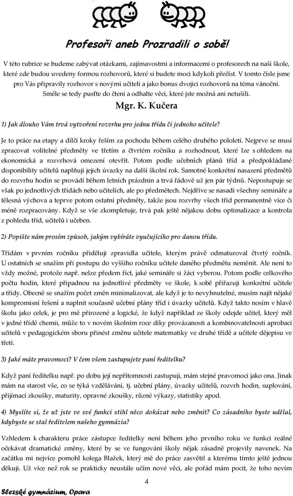 V tomto čísle jsme pro Vás připravily rozhovor s novými učiteli a jako bonus dvojici rozhovorů na téma vánoční. Směle se tedy pusťte do čtení a odhalte věci, které jste možná ani netušili. Mgr. K.