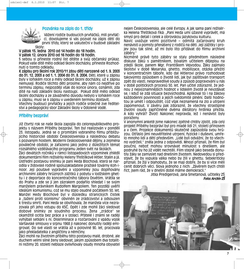 ledna 2010 od 14 hodin do 18 hodin. V pátek 12. února 2010 od 16 hodin do 18 hodin. S sebou si přineste rodný list dítěte a svůj občanský průkaz.