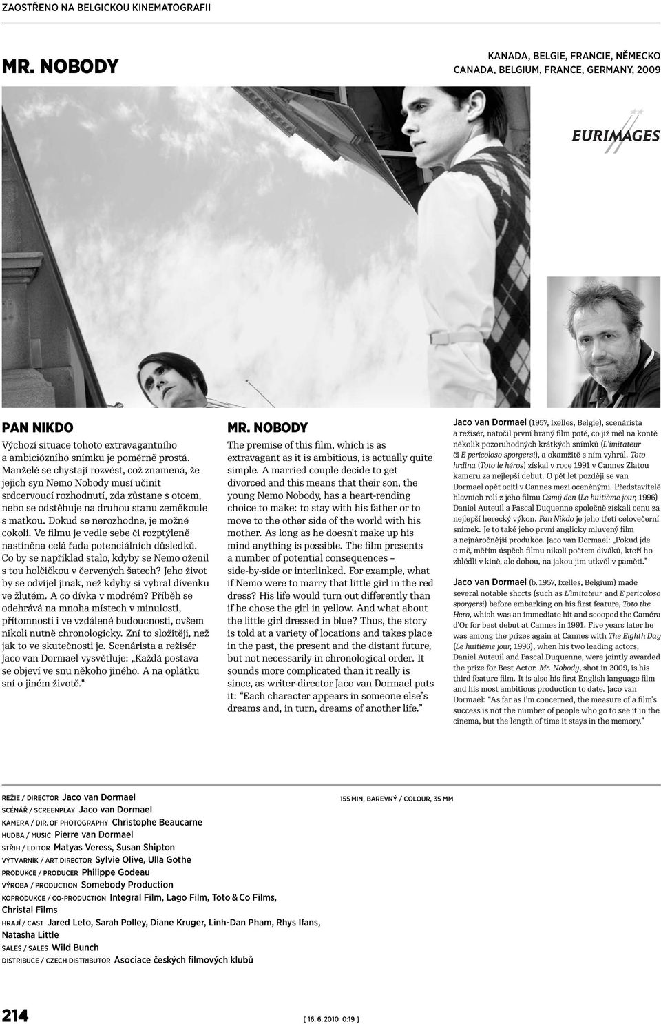 OF PHOTOGRAPHY Christophe Beaucarne HUDBA / MUSIC Pierre van Dormael STŘIH / EDITOR Matyas Veress, Susan Shipton VÝTVARNÍK / ART DIRECTOR Sylvie Olive, Ulla Gothe PRODUKCE / PRODUCER Philippe Godeau