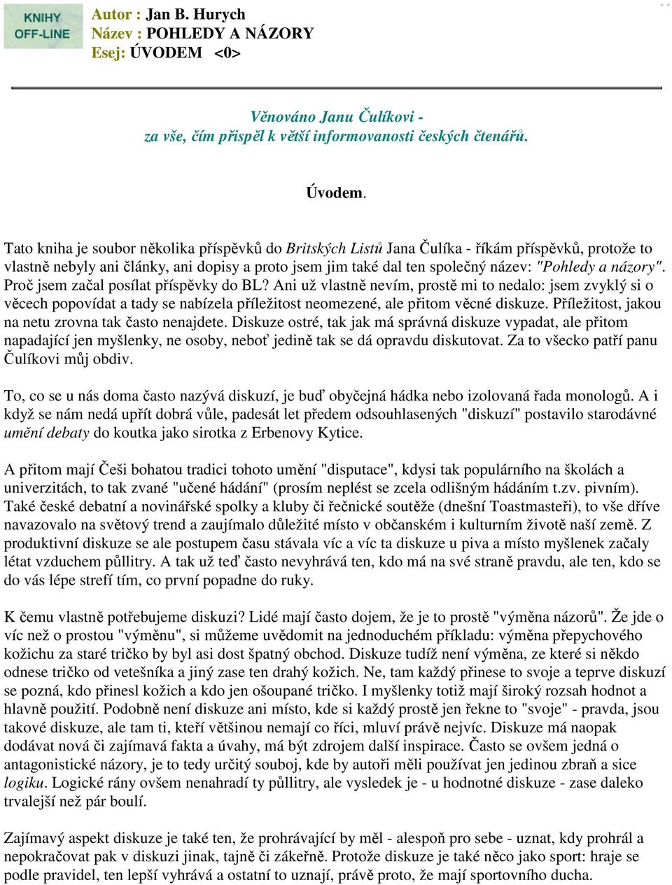 názory". Proč jsem začal posílat příspěvky do BL? Ani už vlastně nevím, prostě mi to nedalo: jsem zvyklý si o věcech popovídat a tady se nabízela příležitost neomezené, ale přitom věcné diskuze.