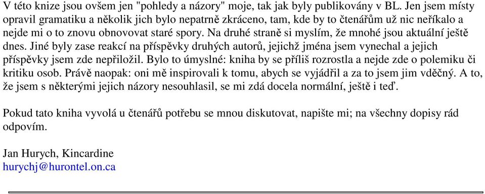 Na druhé straně si myslím, že mnohé jsou aktuální ještě dnes. Jiné byly zase reakcí na příspěvky druhých autorů, jejichž jména jsem vynechal a jejich příspěvky jsem zde nepřiložil.