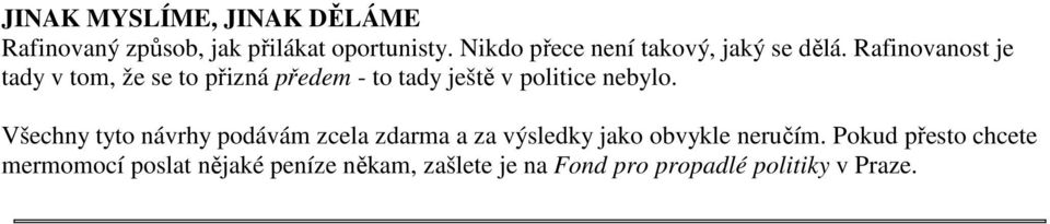 Rafinovanost je tady v tom, že se to přizná předem - to tady ještě v politice nebylo.