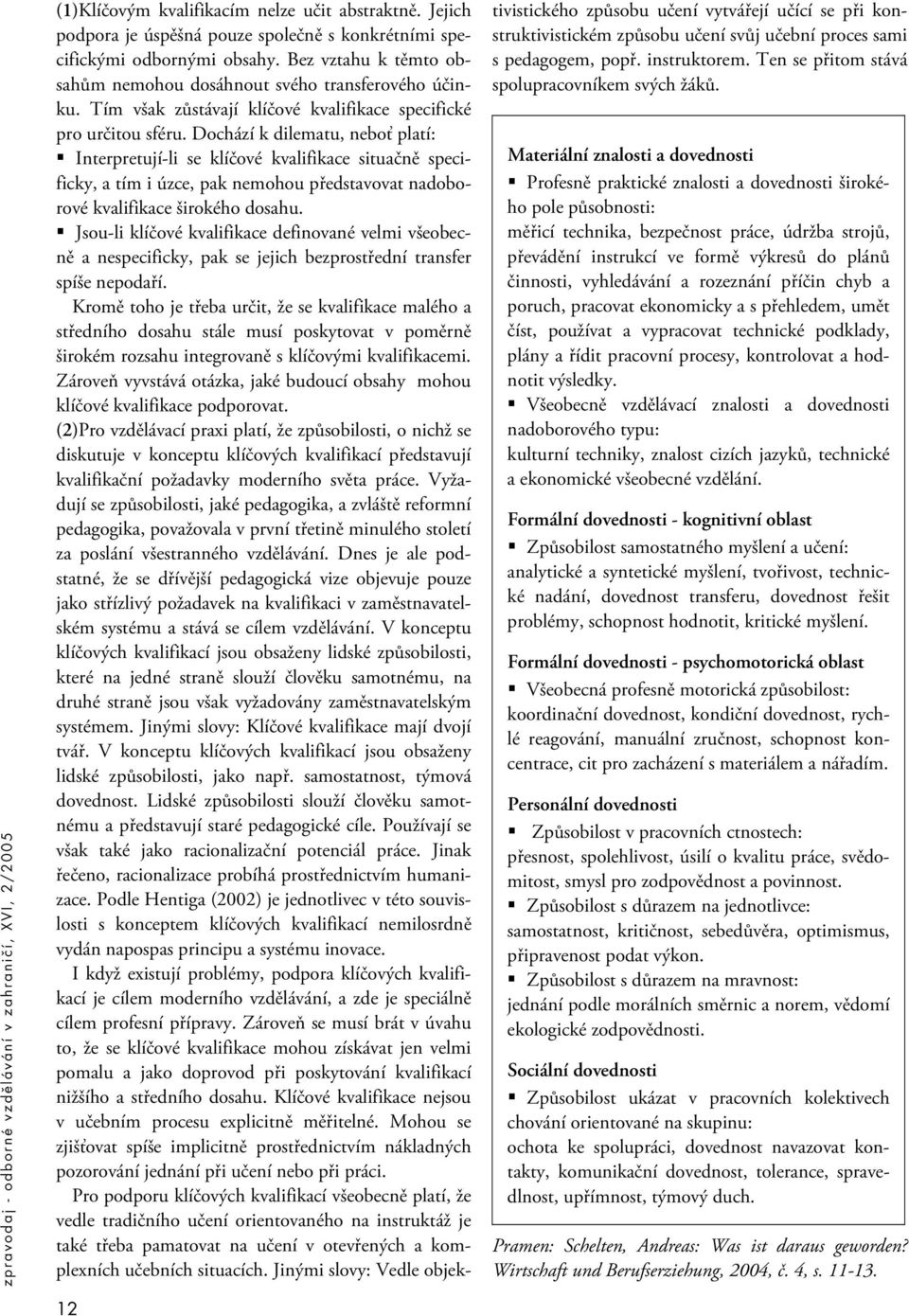 Dochází k dilematu, neboť platí: Interpretují-li se klíčové kvalifikace situačně specificky, a tím i úzce, pak nemohou představovat nadoborové kvalifikace širokého dosahu.