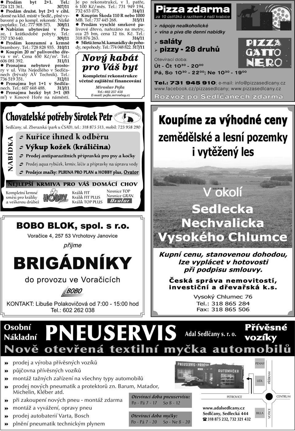 311/11 Pronajmu nebytové prostory v ul. Víta Nejedlého v Sedlanech (bývalý AV Technik). Tel.: 736 519 351. 312/11 Pronajmu byt 1+1 v Sedlanech. Tel.: 607 668 488.