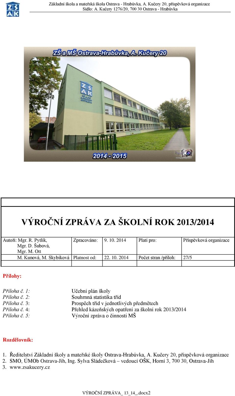 3: Prospěch tříd v jednotlivých předmětech Příloha č. 4: Přehled kázeňských opatření za školní rok 2013/2014 Příloha č. 5: Výroční zpráva o činnosti MŠ Rozdělovník: 1.