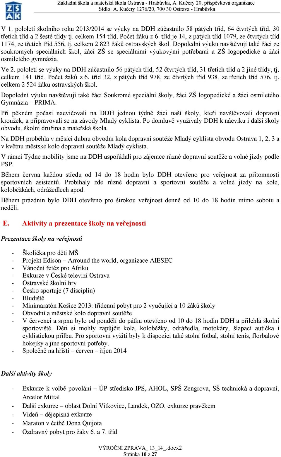 Dopolední výuku navštěvují také žáci ze soukromých speciálních škol, žáci ZŠ se speciálními výukovými potřebami a ZŠ logopedické a žáci osmiletého gymnázia. Ve 2.