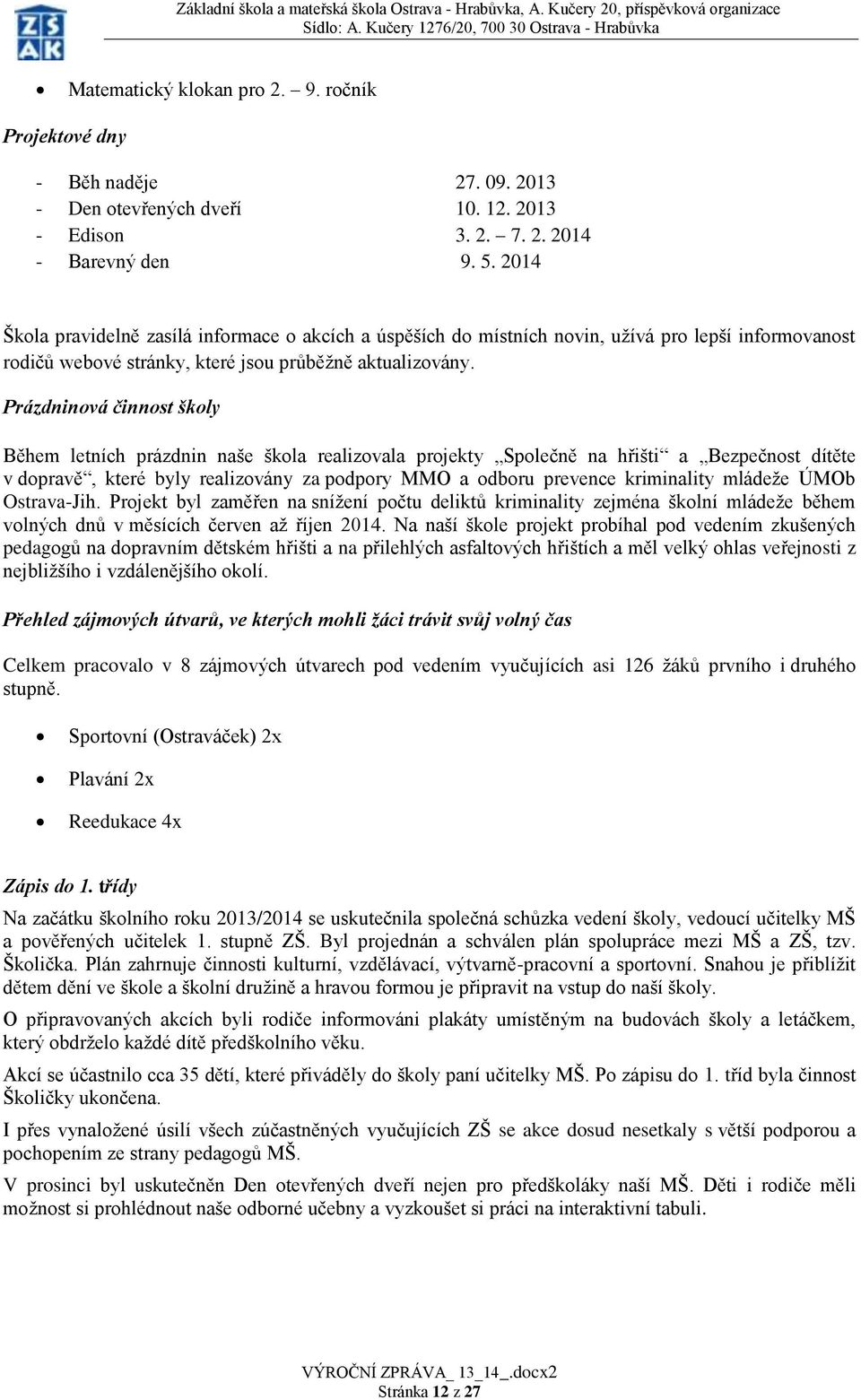 Prázdninová činnost školy Během letních prázdnin naše škola realizovala projekty Společně na hřišti a Bezpečnost dítěte v dopravě, které byly realizovány za podpory MMO a odboru prevence kriminality