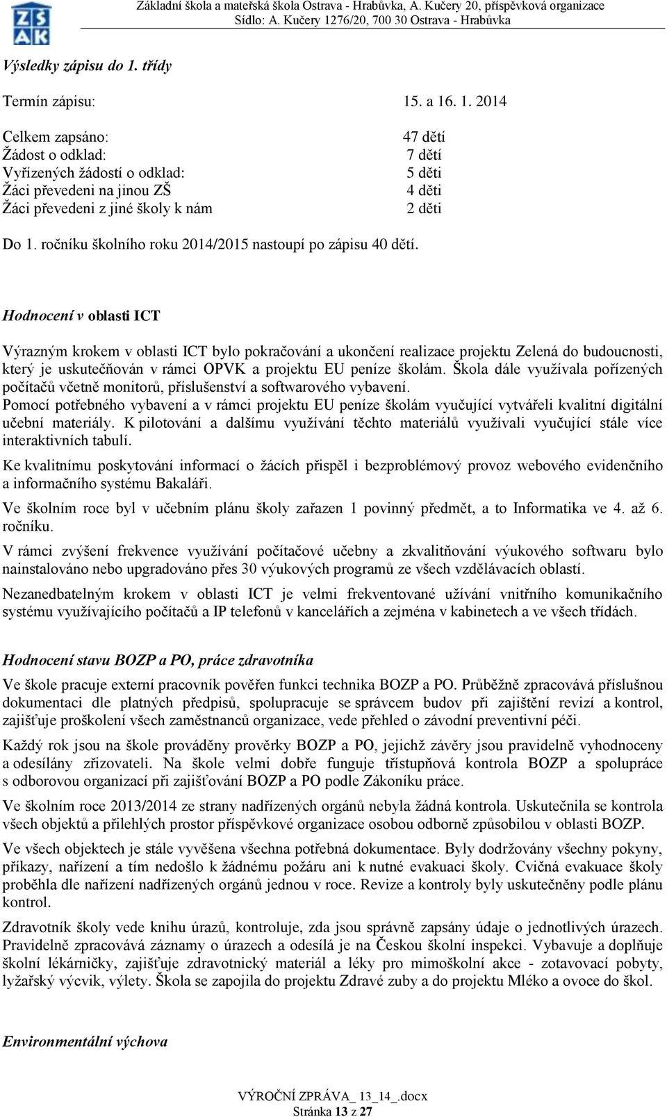 Hodnocení v oblasti ICT Výrazným krokem v oblasti ICT bylo pokračování a ukončení realizace projektu Zelená do budoucnosti, který je uskutečňován v rámci OPVK a projektu EU peníze školám.