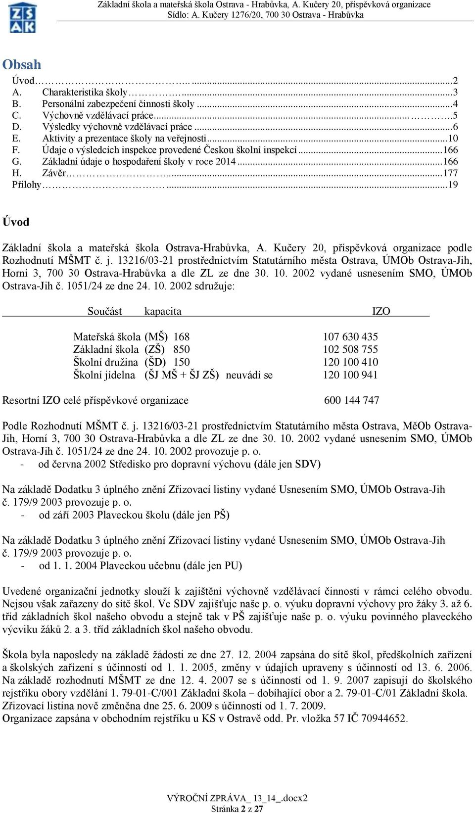 ... 19 Úvod Základní škola a mateřská škola Ostrava-Hrabůvka, A. Kučery 20, příspěvková organizace podle Rozhodnutí MŠMT č. j.