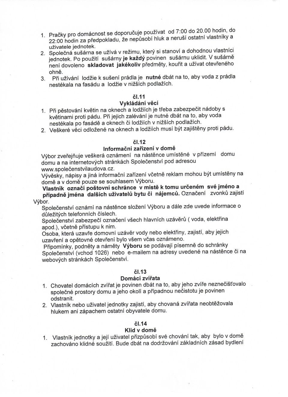 Pfi uzivani lodzie k suseni pradla je nutne dbat na to, aby voda z pradla nestekala na fasadu a lodzie v nizsich podlazich. 61.11 Vykladani veci 1.