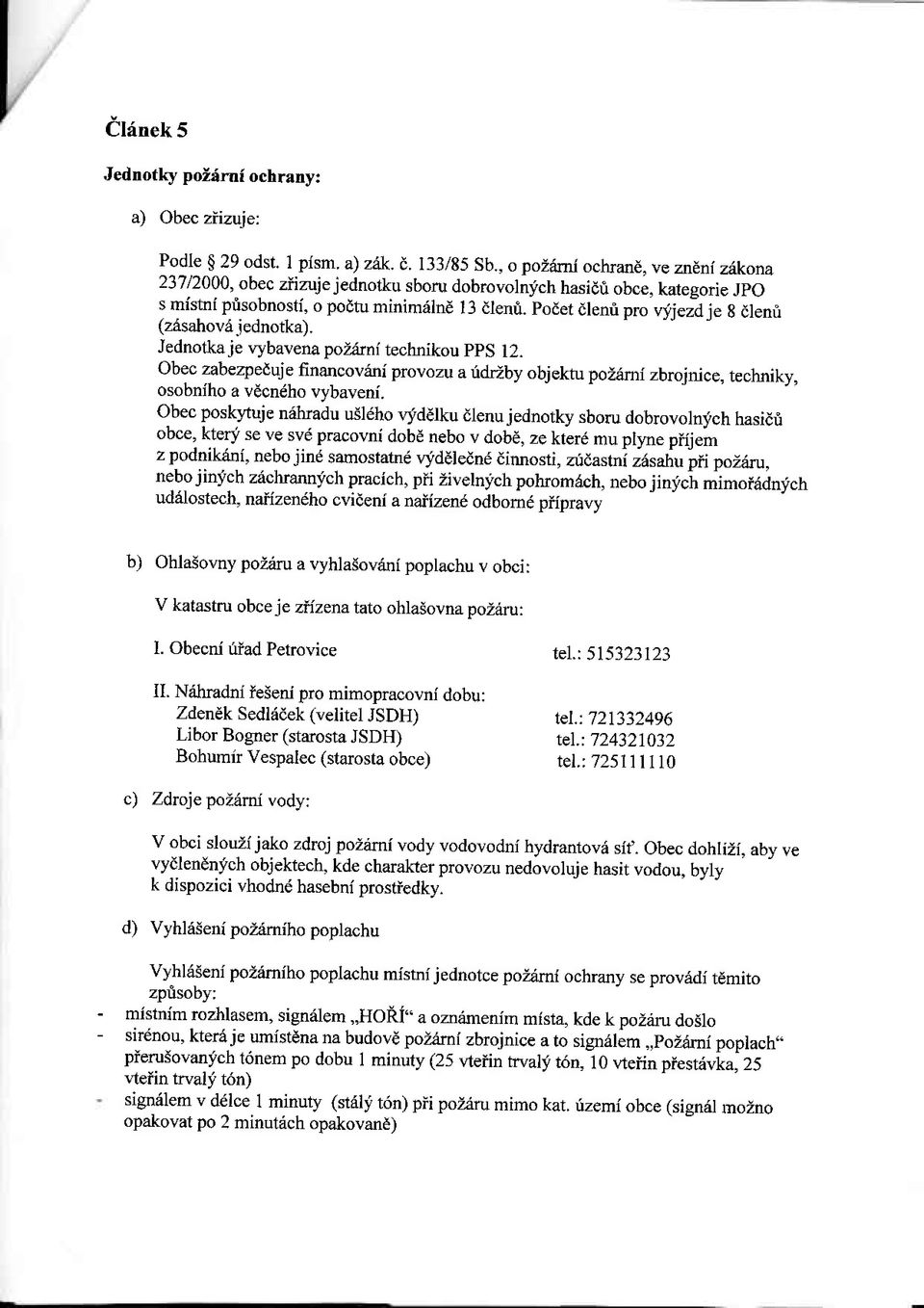 iednotka). Jednotkaje r,lbavena pozrtuni technikou pps 12. Obec zabezpeduje financoviini provozu a fdrzby objektu poz6mi zbrcjnice, techniky, osobniho a vdcn ho vybaved.