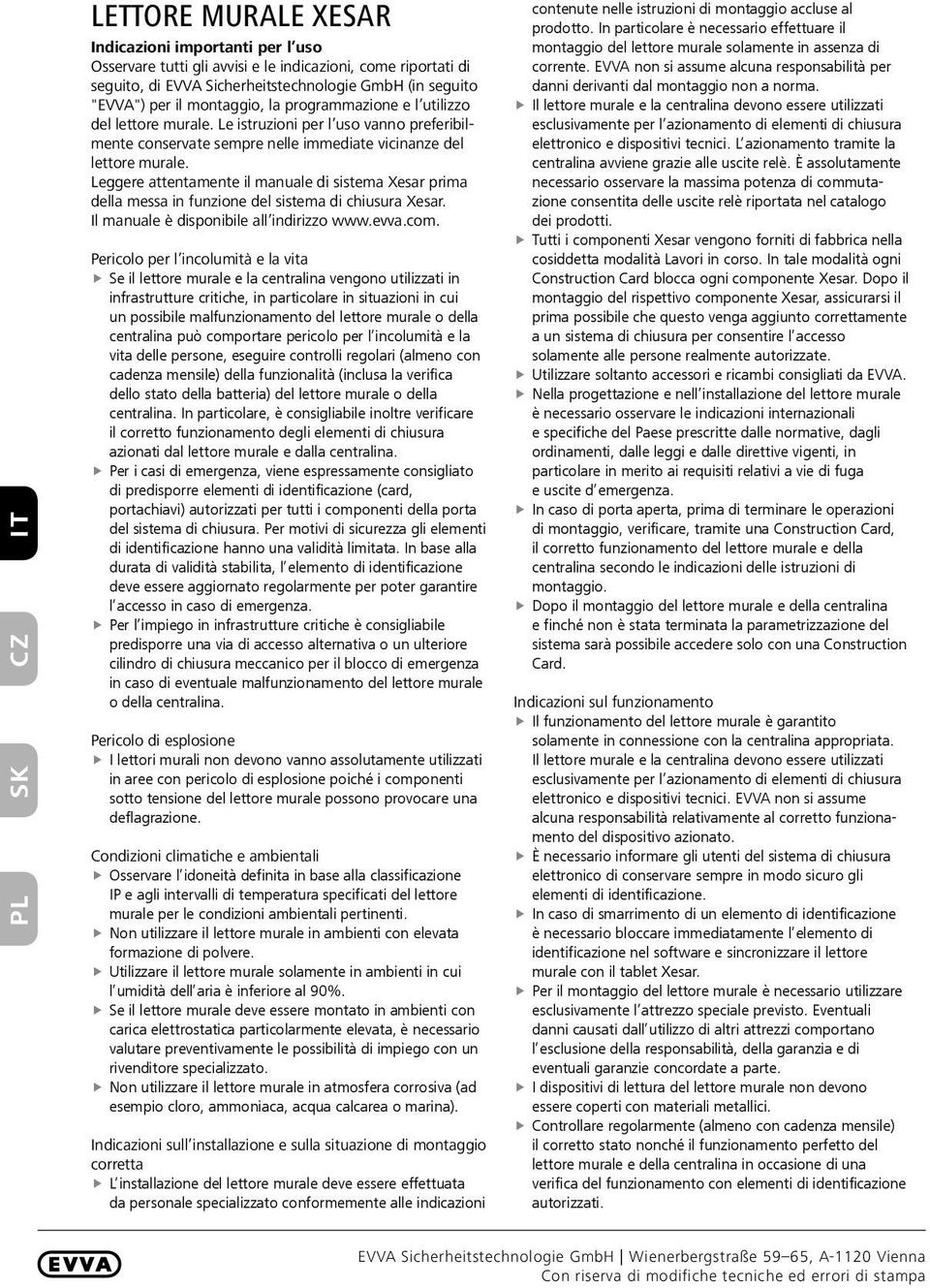 Leggere attentamente il manuale di sistema Xesar prima della messa in funzione del sistema di chiusura Xesar. Il manuale è disponibile all indirizzo www.evva.com.