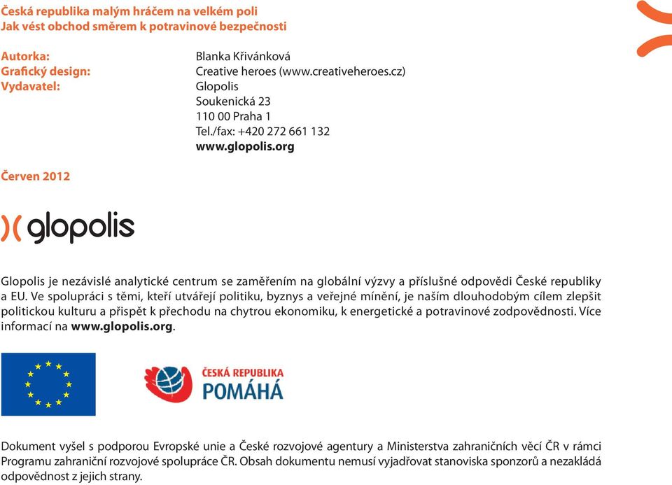 org Červen 2012 Glopolis je nezávislé analytické centrum se zaměřením na globální výzvy a příslušné odpovědi České republiky a EU.