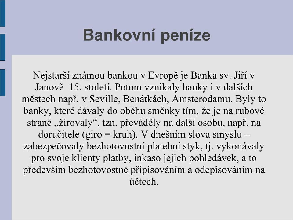 Byly to banky, které dávaly do oběhu směnky tím, že je na rubové straně žirovaly, tzn. převáděly na další osobu, např.