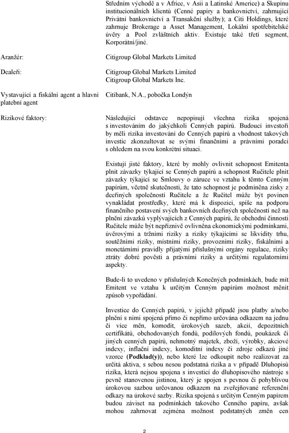 Aranžér: Dealeři: Vystavující a fiskální agent a hlavní platební agent Citigroup Global Markets Limited Citigroup Global Markets Limited Citigroup Global Markets Inc. Citibank, N.A., pobočka Londýn Rizikové faktory: Následující odstavce nepopisují všechna rizika spojená s investováním do jakýchkoli Cenných papírů.