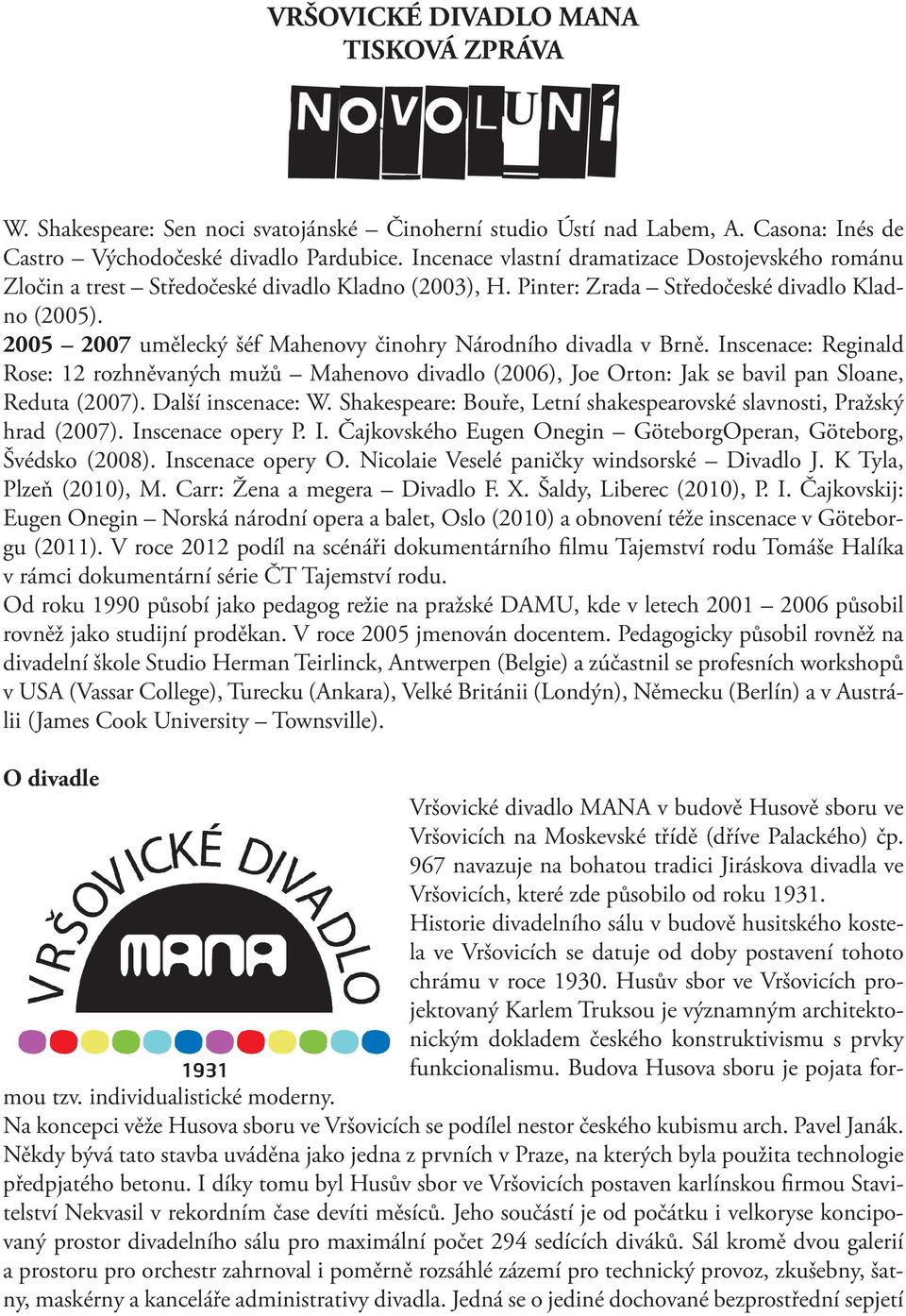 2005 2007 umělecký šéf Mahenovy činohry Národního divadla v Brně. Inscenace: Reginald Rose: 12 rozhněvaných mužů Mahenovo divadlo (2006), Joe Orton: Jak se bavil pan Sloane, Reduta (2007).