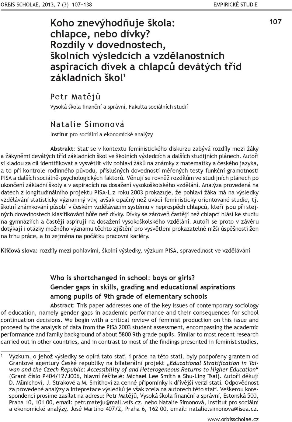 Natalie Simonová Institut pro sociální a ekonomické analýzy Abstrakt: Stať se v kontextu feministického diskurzu zabývá rozdíly mezi žáky a žákyněmi devátých tříd základních škol ve školních