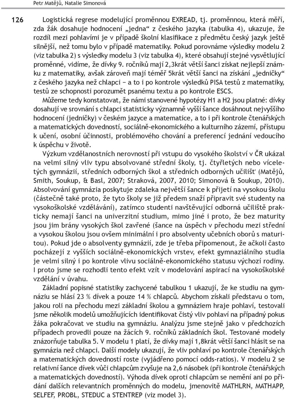 bylo v případě matematiky. Pokud porovnáme výsledky modelu 2 (viz tabulka 2) s výsledky modelu 3 (viz tabulka 4), které obsahují stejné vysvětlující proměnné, vidíme, že dívky 9.