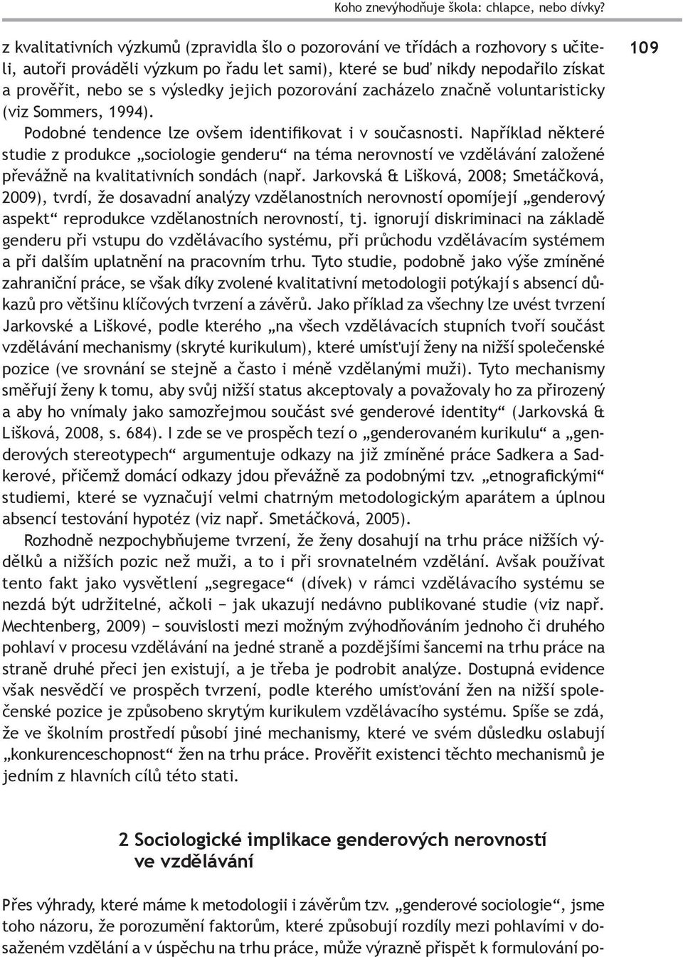 jejich pozorování zacházelo značně voluntaristicky (viz Sommers, 1994). Podobné tendence lze ovšem identifikovat i v současnosti.