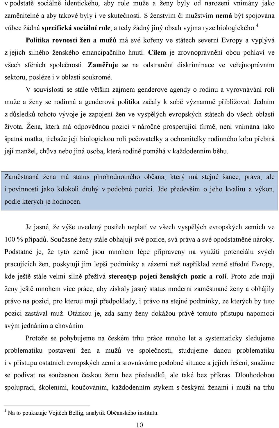 4 Politika rovnosti žen a mužů má své kořeny ve státech severní Evropy a vyplývá z jejich silného ženského emancipačního hnutí. Cílem je zrovnoprávnění obou pohlaví ve všech sférách společnosti.