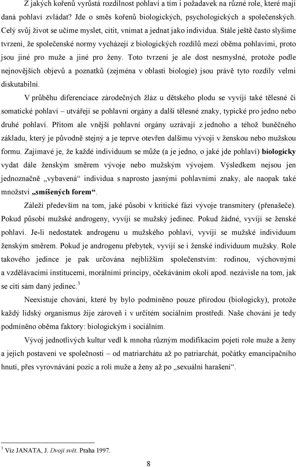 Stále ještě často slyšíme tvrzení, že společenské normy vycházejí z biologických rozdílů mezi oběma pohlavími, proto jsou jiné pro muže a jiné pro ženy.