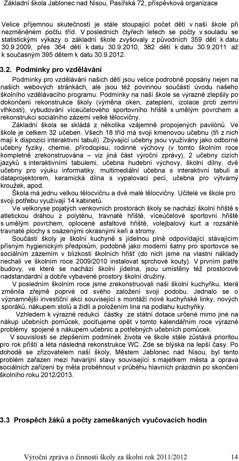 9.2012. 3.2. Podmínky pro vzdělávání Podmínky pro vzdělávání našich dětí jsou velice podrobně popsány nejen na našich webových stránkách, ale jsou též povinnou součástí úvodu našeho školního