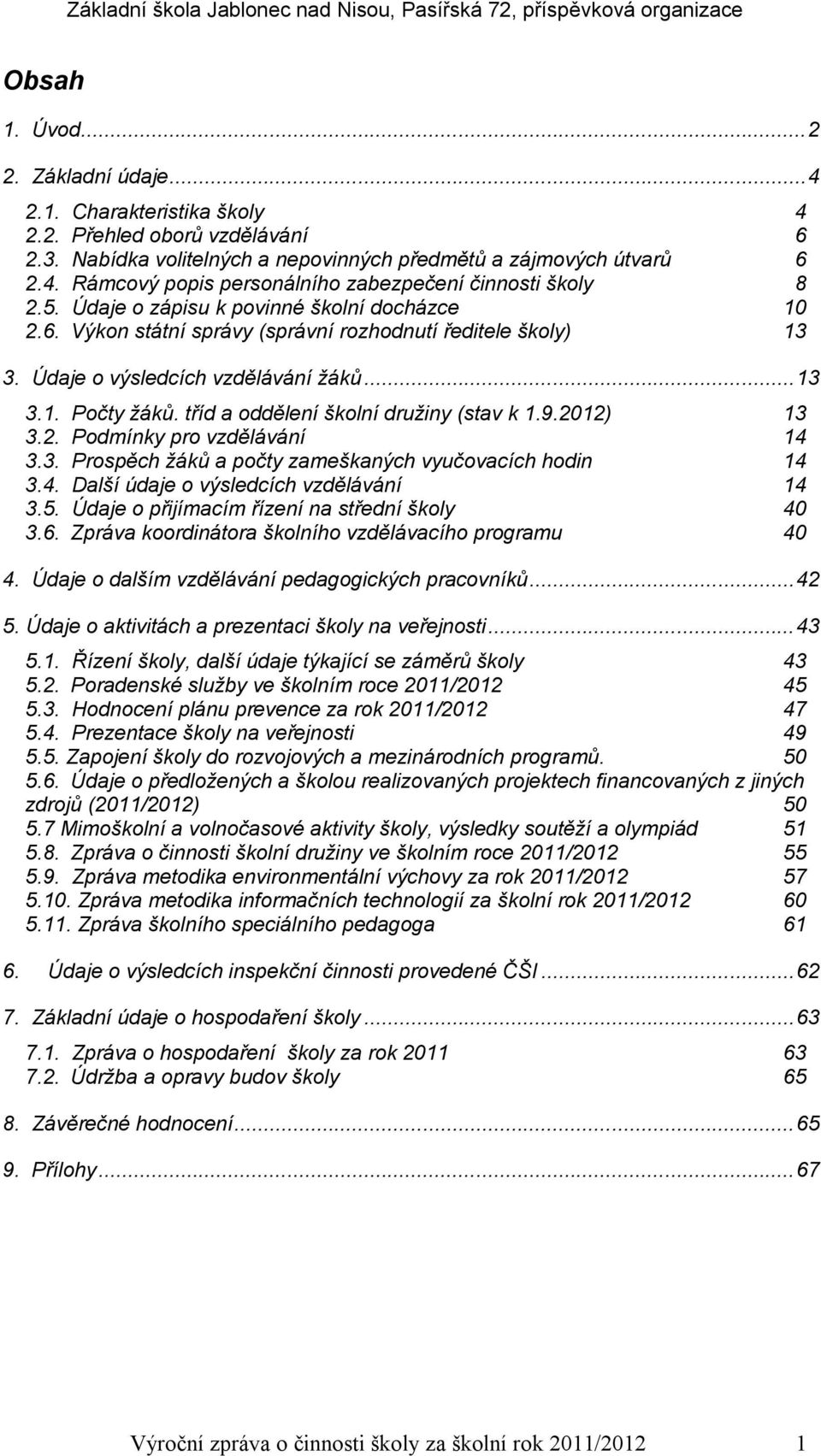 tříd a oddělení školní družiny (stav k 1.9.2012) 13 3.2. Podmínky pro vzdělávání 14 3.3. Prospěch žáků a počty zameškaných vyučovacích hodin 14 3.4. Další údaje o výsledcích vzdělávání 14 3.5.