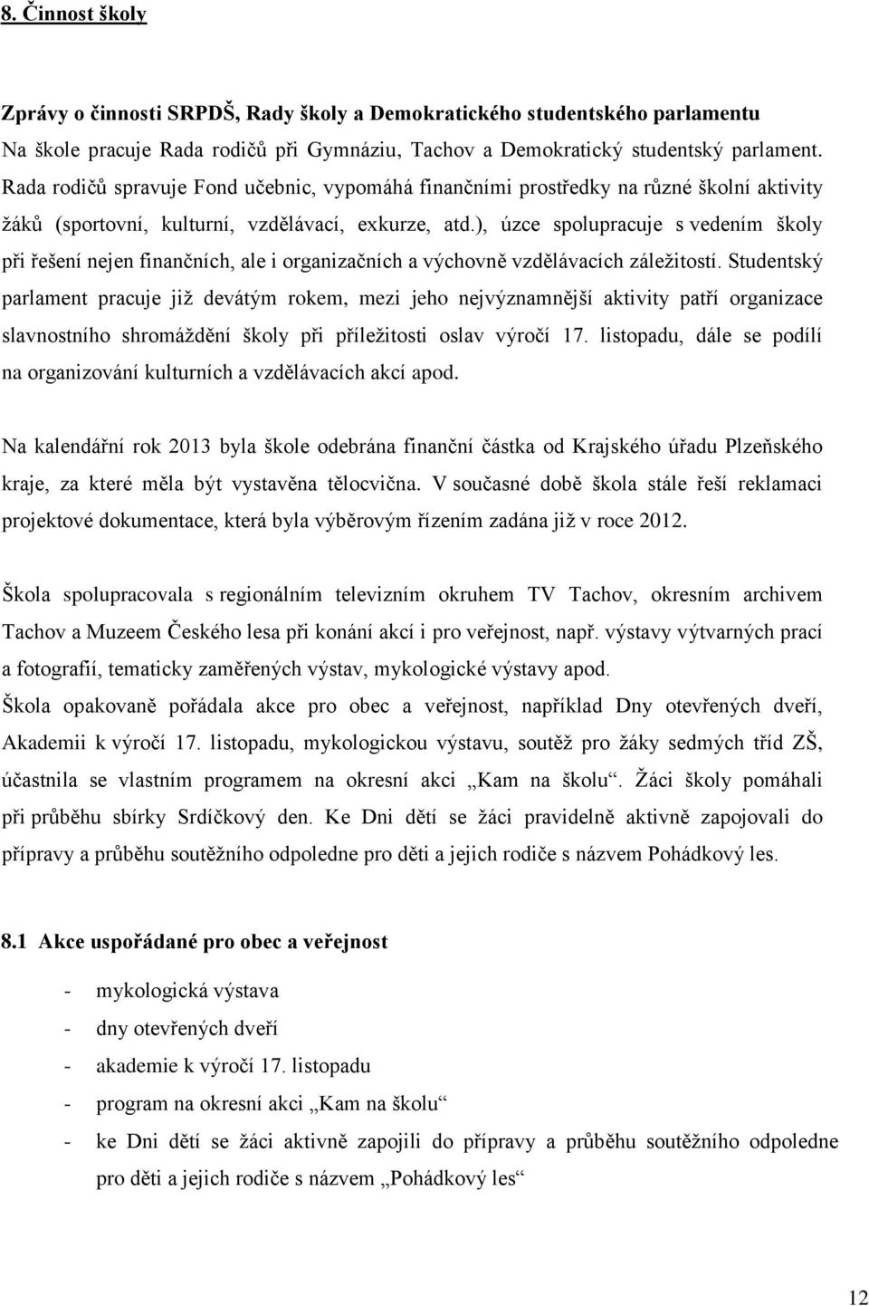 ), úzce spolupracuje s vedením školy při řešení nejen finančních, ale i organizačních a výchovně vzdělávacích záležitostí.