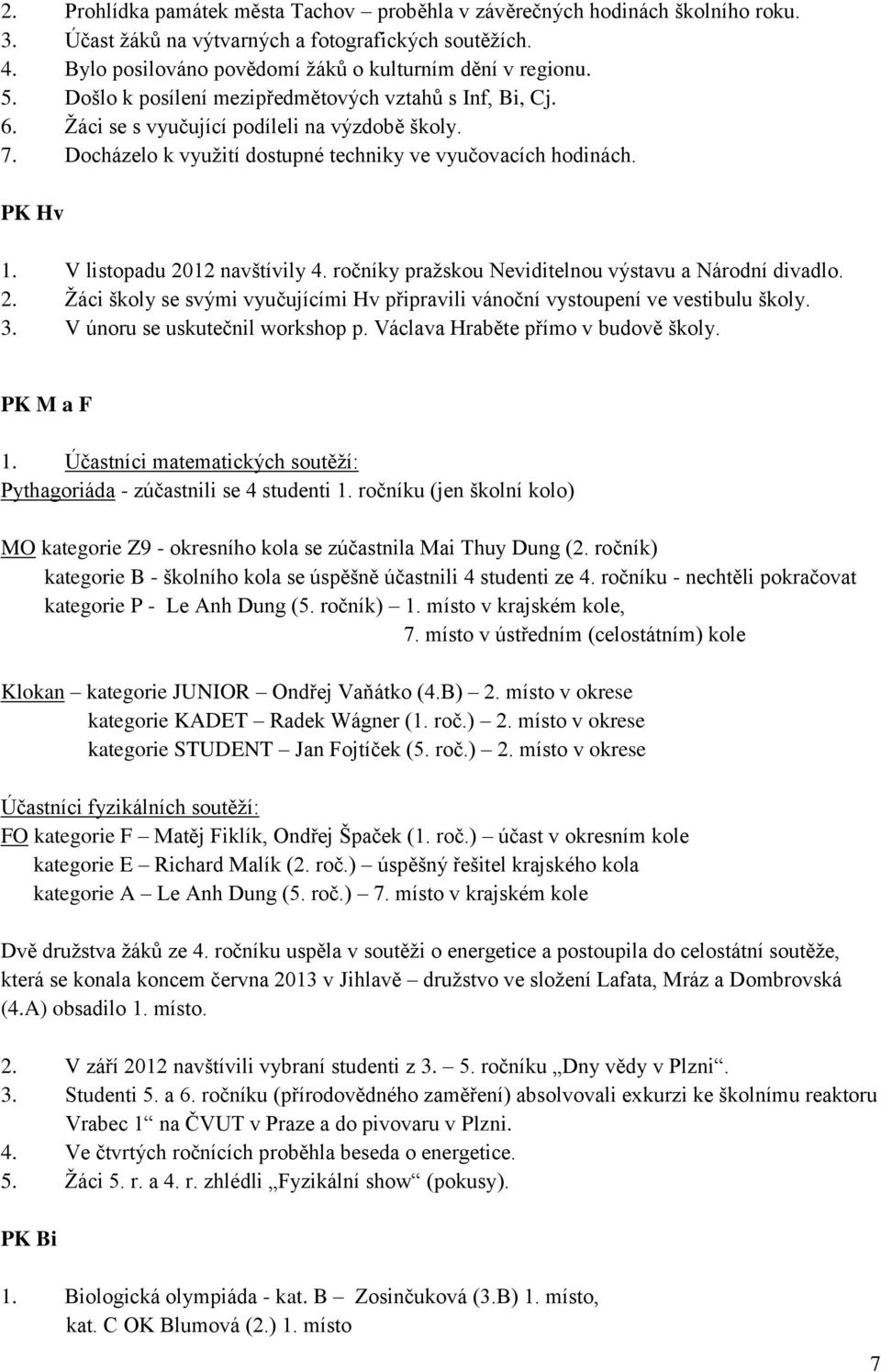 V listopadu 2012 navštívily 4. ročníky pražskou Neviditelnou výstavu a Národní divadlo. 2. Žáci školy se svými vyučujícími Hv připravili vánoční vystoupení ve vestibulu školy. 3.