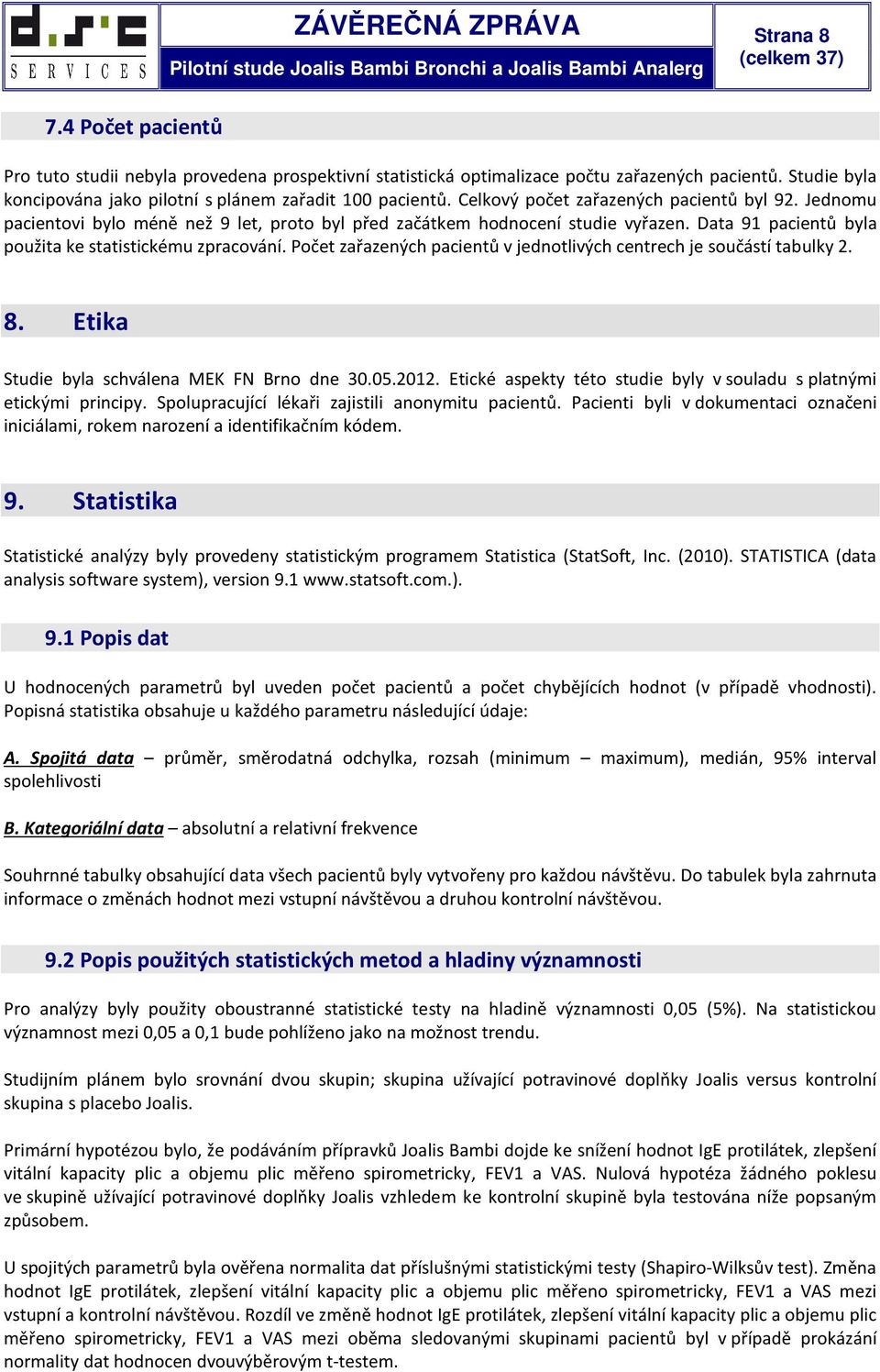 Data 91 pacientů byla použita ke statistickému zpracování. Počet zařazených pacientů v jednotlivých centrech je součástí tabulky 2. 8. Etika Studie byla schválena MEK FN Brno dne 3.5.212.