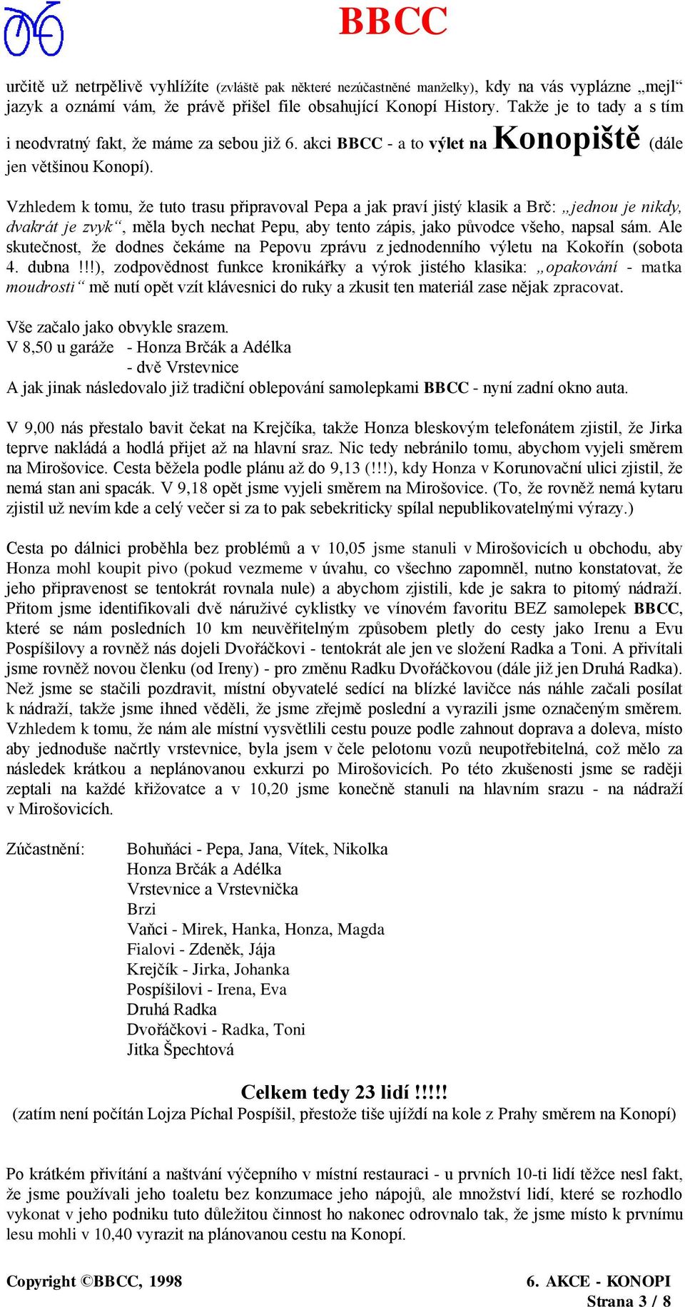 Vzhledem k tomu, že tuto trasu připravoval Pepa a jak praví jistý klasik a Brč: jednou je nikdy, dvakrát je zvyk, měla bych nechat Pepu, aby tento zápis, jako původce všeho, napsal sám.