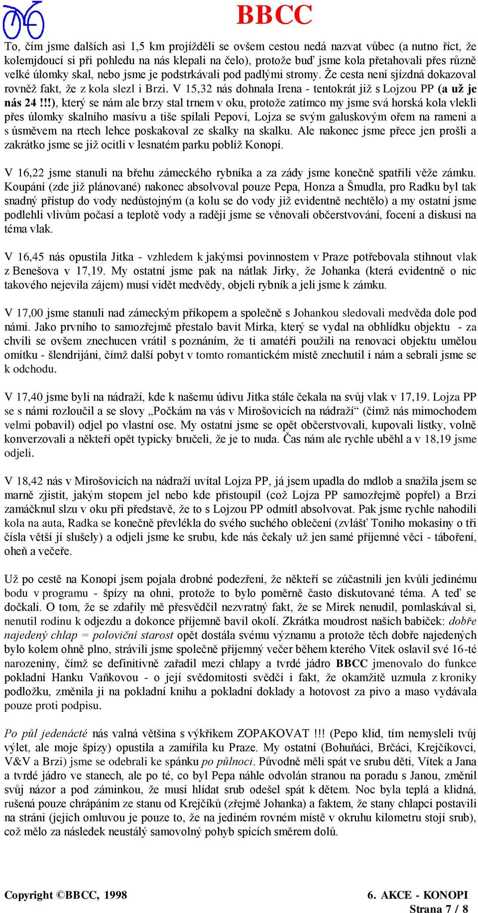 !!), který se nám ale brzy stal trnem v oku, protože zatímco my jsme svá horská kola vlekli přes úlomky skalního masívu a tiše spílali Pepovi, Lojza se svým galuskovým ořem na rameni a s úsměvem na