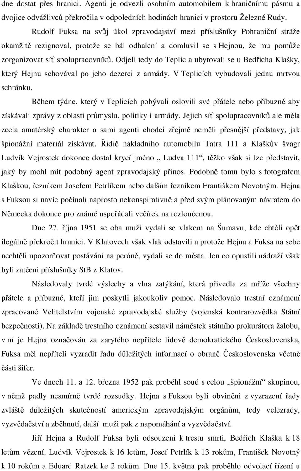 Odjeli tedy do Teplic a ubytovali se u Bedřicha Klašky, který Hejnu schovával po jeho dezerci z armády. V Teplicích vybudovali jednu mrtvou schránku.