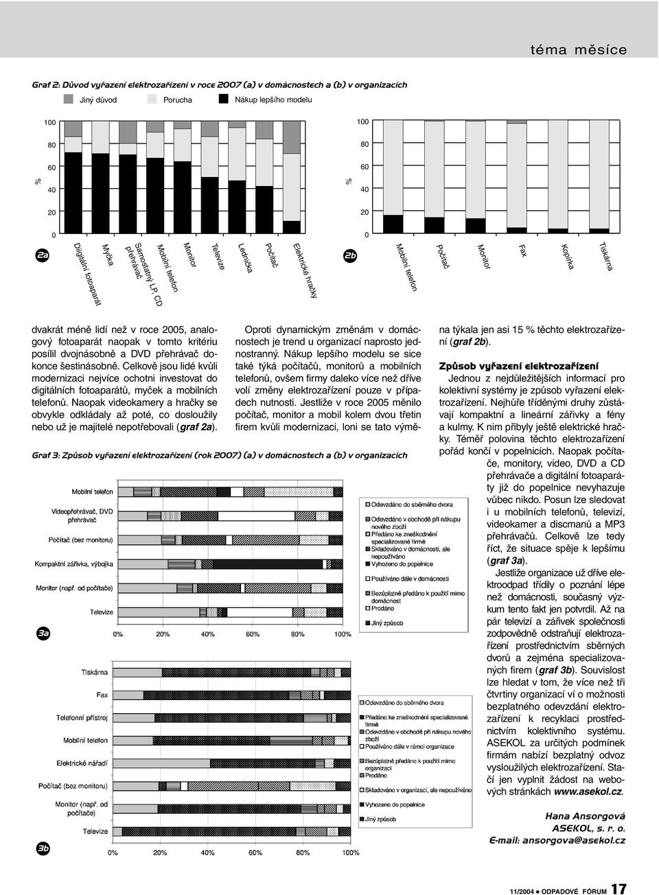 dvakrát méně lidí než v roce 2005, analogový fotoaparát naopak v tomto kritériu posílil dvojnásobně a DVD přehrávač dokonce šestinásobně.