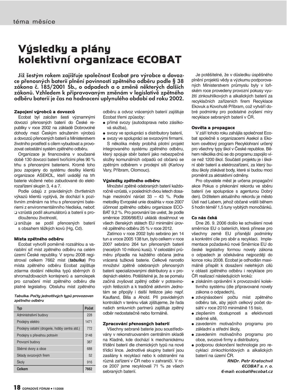 Zapojení výrobců a dovozců Ecobat byl založen šesti významnými dovozci přenosných baterií do České republiky v roce 2002 na základě Dobrovolné dohody mezi Českým sdružením výrobců a dovozců